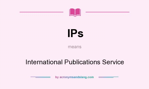 What does IPs mean? It stands for International Publications Service