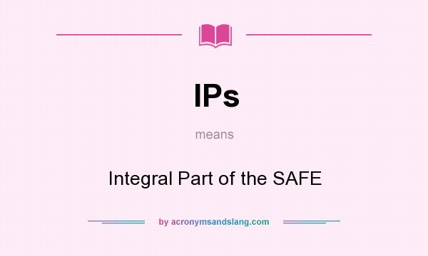 What does IPs mean? It stands for Integral Part of the SAFE