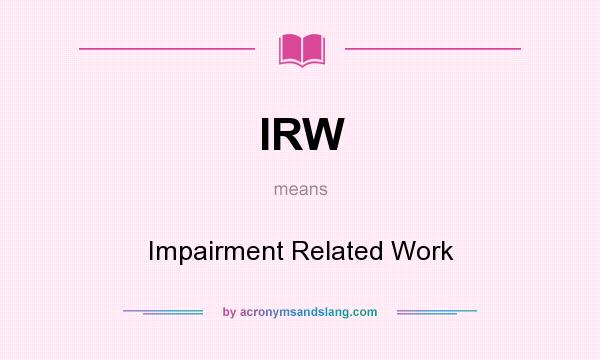 What does IRW mean? It stands for Impairment Related Work