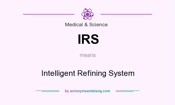 What does IRS mean? It stands for Intelligent Refining System