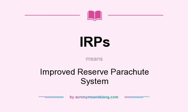 What does IRPs mean? It stands for Improved Reserve Parachute System