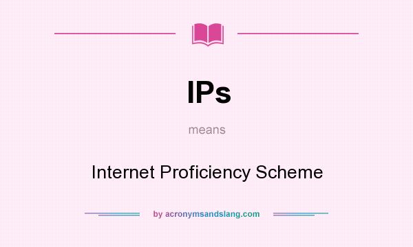 What does IPs mean? It stands for Internet Proficiency Scheme