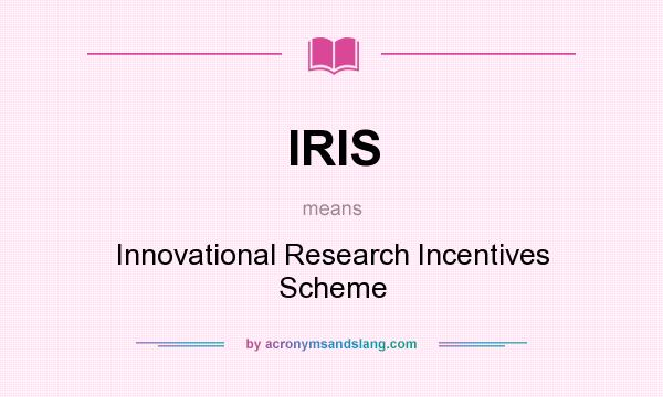 What does IRIS mean? It stands for Innovational Research Incentives Scheme