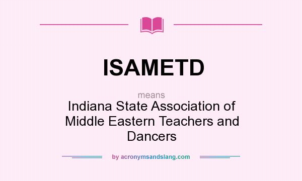 What does ISAMETD mean? It stands for Indiana State Association of Middle Eastern Teachers and Dancers