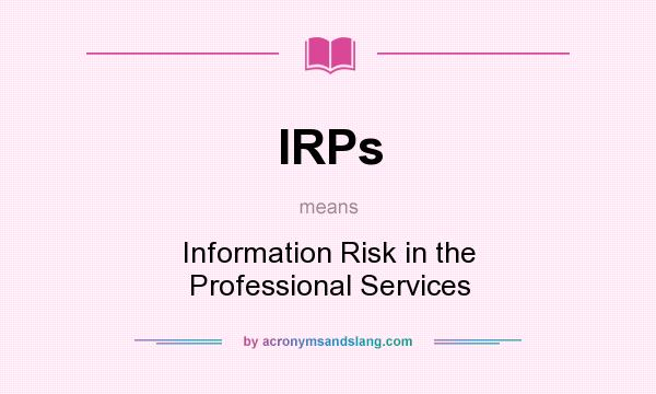 What does IRPs mean? It stands for Information Risk in the Professional Services