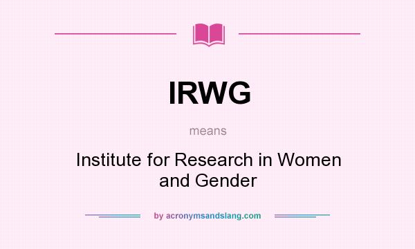 What does IRWG mean? It stands for Institute for Research in Women and Gender