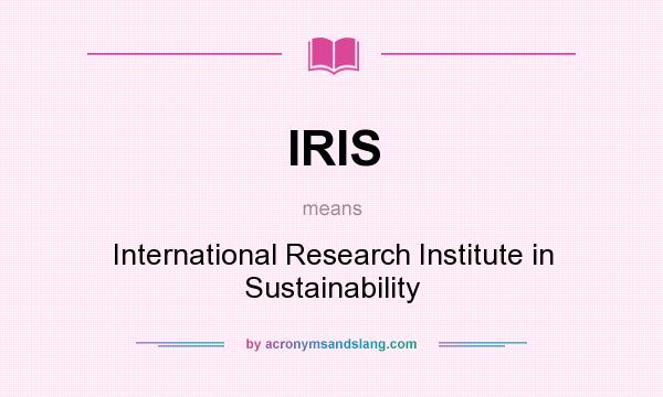 What does IRIS mean? It stands for International Research Institute in Sustainability