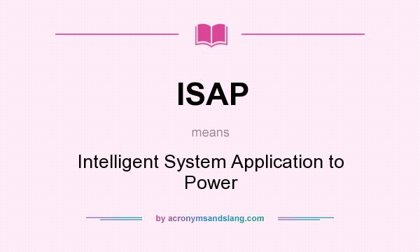 What does ISAP mean? It stands for Intelligent System Application to Power