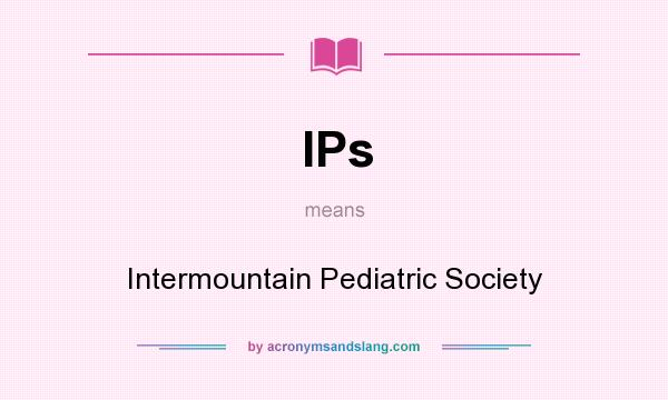 What does IPs mean? It stands for Intermountain Pediatric Society