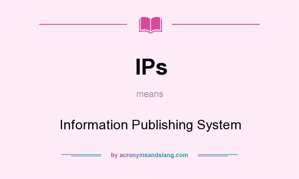 What does IPs mean? It stands for Information Publishing System