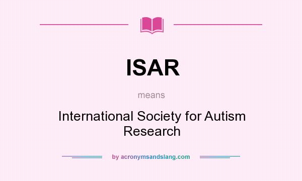What does ISAR mean? It stands for International Society for Autism Research