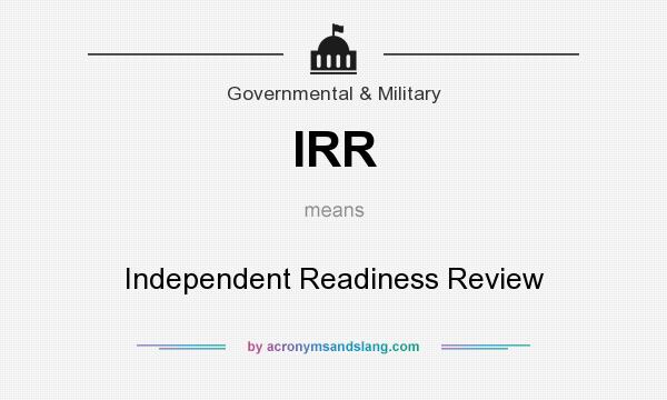 What does IRR mean? It stands for Independent Readiness Review