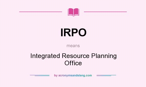 What does IRPO mean? It stands for Integrated Resource Planning Office