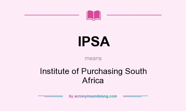 What does IPSA mean? It stands for Institute of Purchasing South Africa