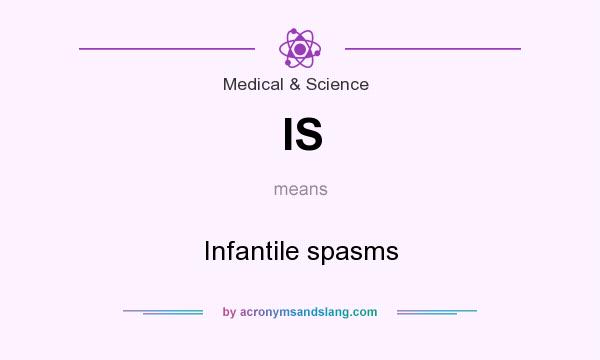 What does IS mean? It stands for Infantile spasms