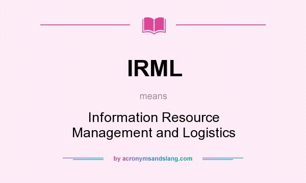 What does IRML mean? It stands for Information Resource Management and Logistics
