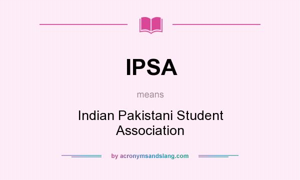 What does IPSA mean? It stands for Indian Pakistani Student Association
