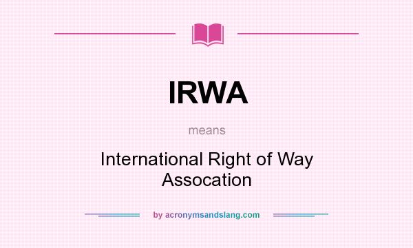 What does IRWA mean? It stands for International Right of Way Assocation