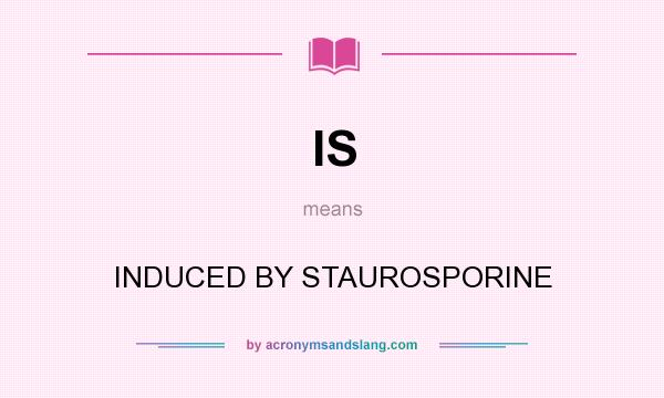 What does IS mean? It stands for INDUCED BY STAUROSPORINE
