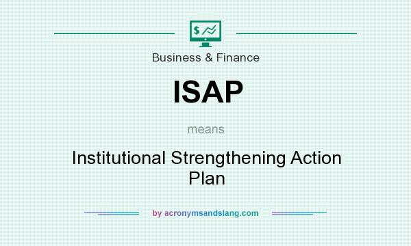 What does ISAP mean? It stands for Institutional Strengthening Action Plan