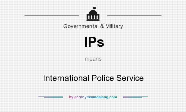 What does IPs mean? It stands for International Police Service