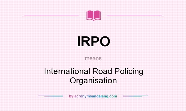 What does IRPO mean? It stands for International Road Policing Organisation