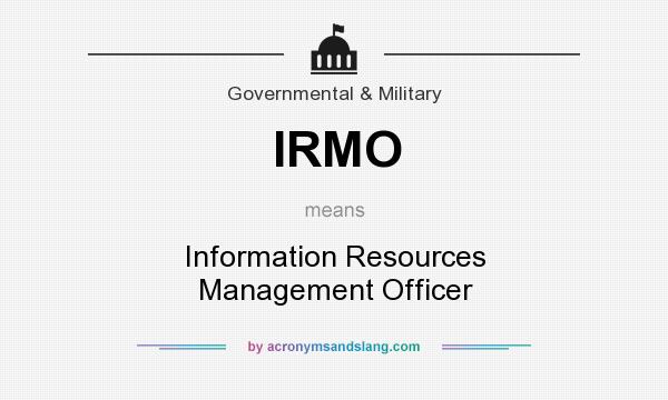 What does IRMO mean? It stands for Information Resources Management Officer