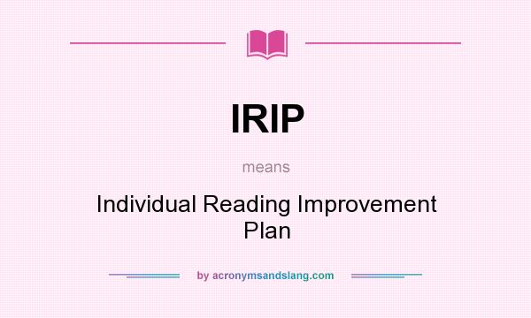What does IRIP mean? It stands for Individual Reading Improvement Plan