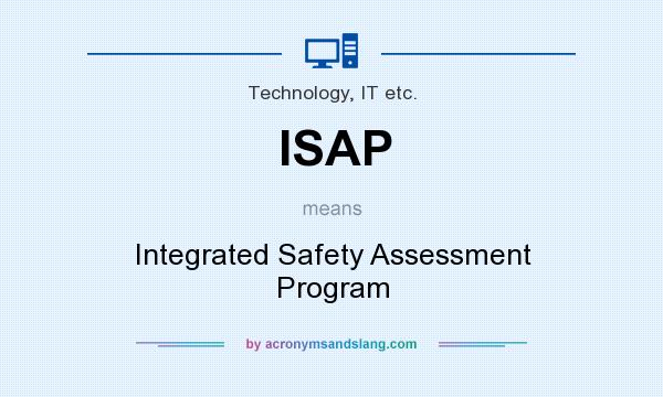 What does ISAP mean? It stands for Integrated Safety Assessment Program