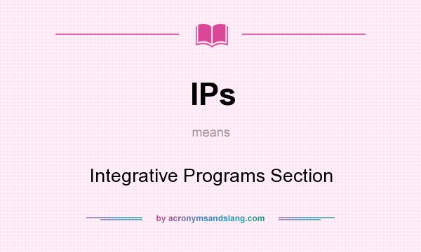 What does IPs mean? It stands for Integrative Programs Section