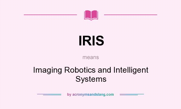What does IRIS mean? It stands for Imaging Robotics and Intelligent Systems