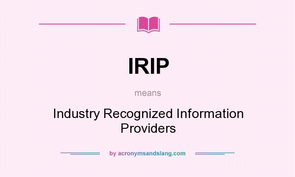 What does IRIP mean? It stands for Industry Recognized Information Providers