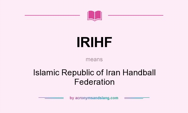 What does IRIHF mean? It stands for Islamic Republic of Iran Handball Federation