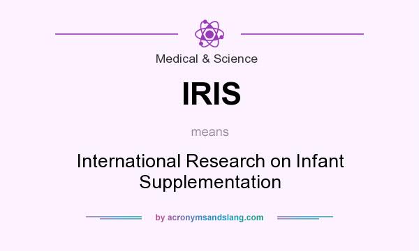 What does IRIS mean? It stands for International Research on Infant Supplementation