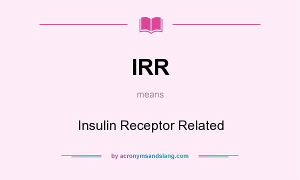 What does IRR mean? It stands for Insulin Receptor Related