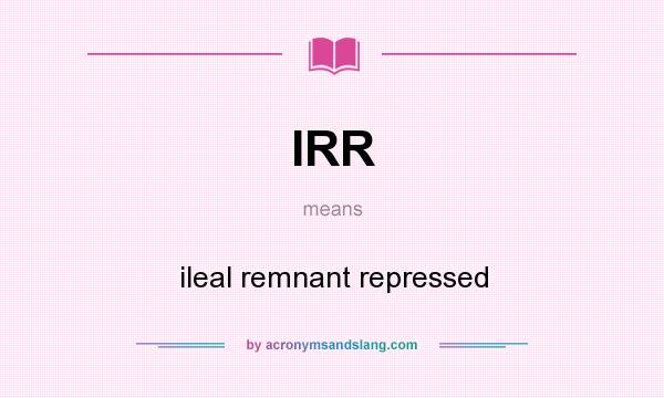 What does IRR mean? It stands for ileal remnant repressed