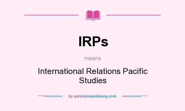 What does IRPs mean? It stands for International Relations Pacific Studies