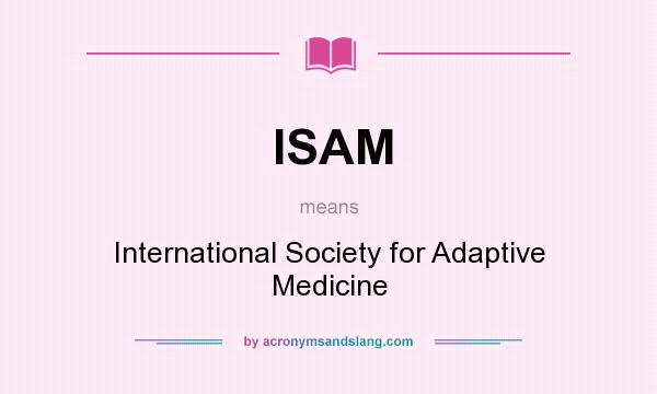 What does ISAM mean? It stands for International Society for Adaptive Medicine