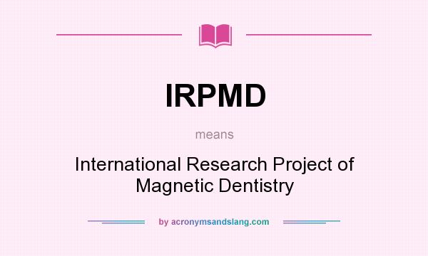 What does IRPMD mean? It stands for International Research Project of Magnetic Dentistry