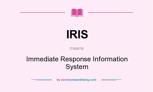What does IRIS mean? It stands for Immediate Response Information System