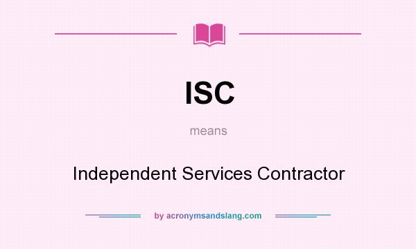 What does ISC mean? It stands for Independent Services Contractor