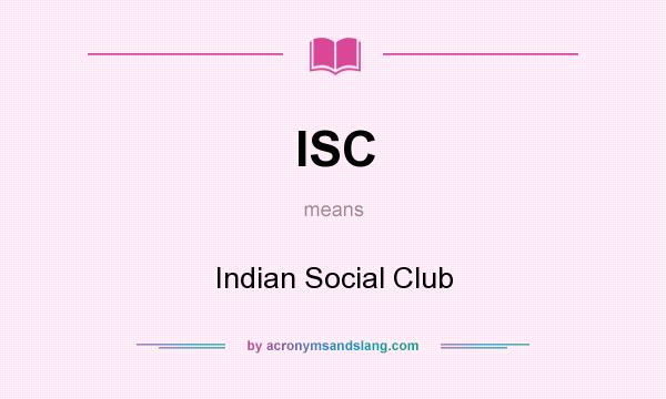 What does ISC mean? It stands for Indian Social Club