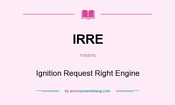 What does IRRE mean? It stands for Ignition Request Right Engine