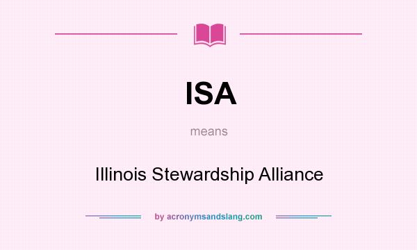 What does ISA mean? It stands for Illinois Stewardship Alliance