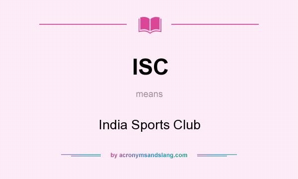 What does ISC mean? It stands for India Sports Club