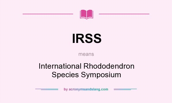 What does IRSS mean? It stands for International Rhododendron Species Symposium