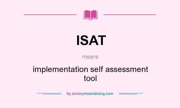 What does ISAT mean? It stands for implementation self assessment tool
