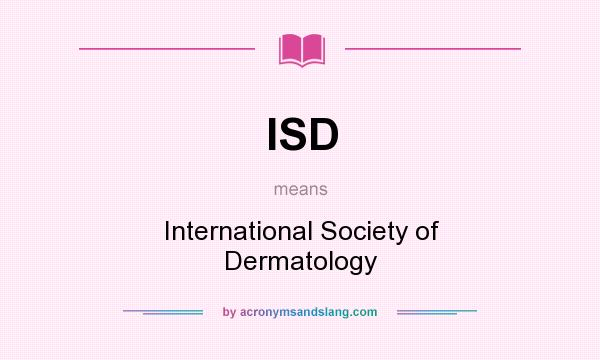 What does ISD mean? It stands for International Society of Dermatology