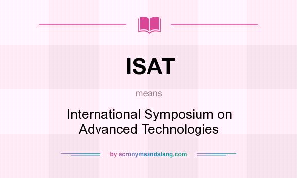 What does ISAT mean? It stands for International Symposium on Advanced Technologies