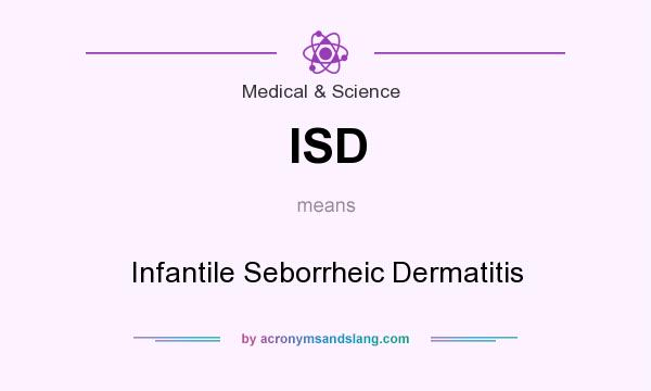 What does ISD mean? It stands for Infantile Seborrheic Dermatitis